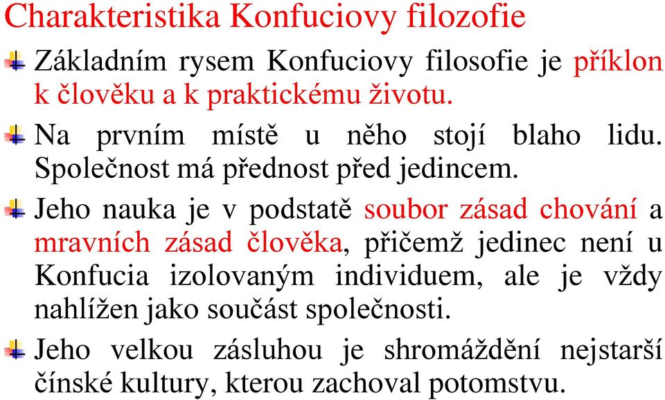 Jeho nauka je v podstatě soubor zásad chování a mravních zásad člověka, přičemž jedinec není u Konfucia izolovaným