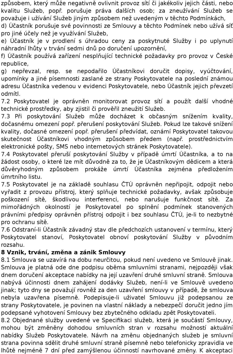 užívá síť pro jiné účely než je využívání Služeb, e) Účastník je v prodlení s úhradou ceny za poskytnuté Služby i po uplynutí náhradní lhůty v trvání sedmi dnů po doručení upozornění, f) Účastník