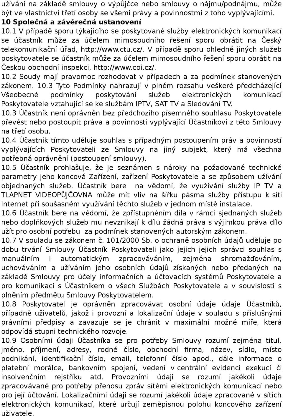 V případě sporu ohledně jiných služeb poskytovatele se účastník může za účelem mimosoudního řešení sporu obrátit na Českou obchodní inspekci, http://www.coi.cz/. 10.