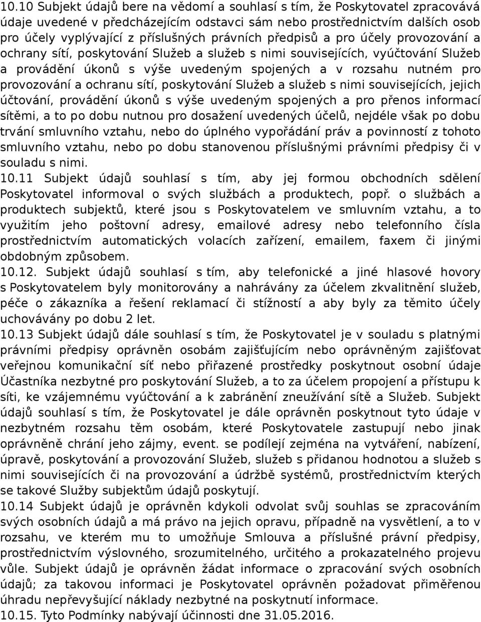 provozování a ochranu sítí, poskytování Služeb a služeb s nimi souvisejících, jejich účtování, provádění úkonů s výše uvedeným spojených a pro přenos informací sítěmi, a to po dobu nutnou pro