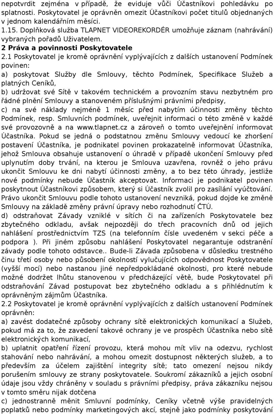 1 Poskytovatel je kromě oprávnění vyplývajících z dalších ustanovení Podmínek povinen: a) poskytovat Služby dle Smlouvy, těchto Podmínek, Specifikace Služeb a platných Ceníků, b) udržovat své Sítě v