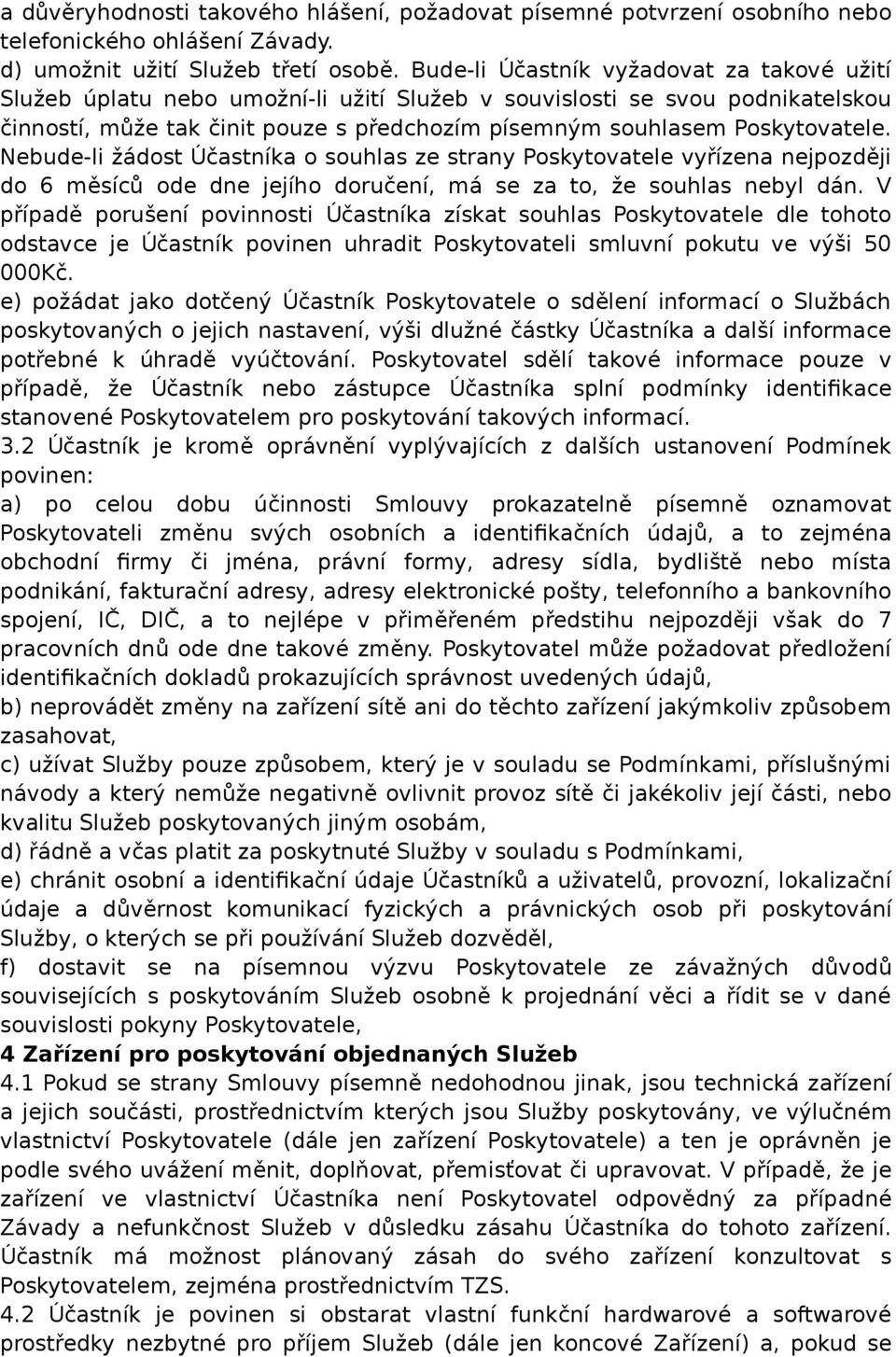 Nebude-li žádost Účastníka o souhlas ze strany Poskytovatele vyřízena nejpozději do 6 měsíců ode dne jejího doručení, má se za to, že souhlas nebyl dán.