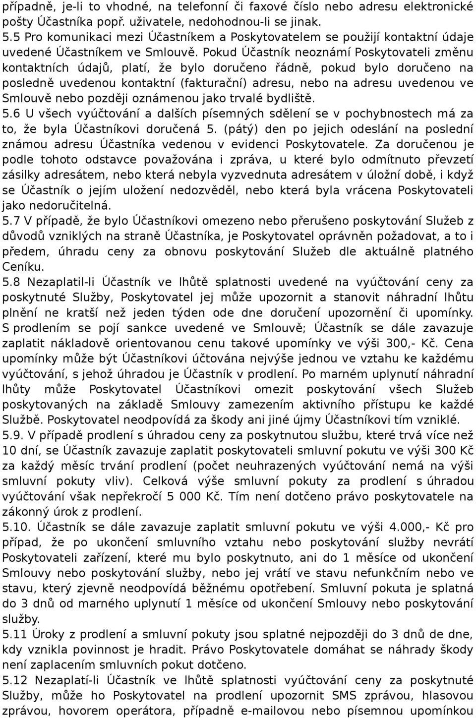 Pokud Účastník neoznámí Poskytovateli změnu kontaktních údajů, platí, že bylo doručeno řádně, pokud bylo doručeno na posledně uvedenou kontaktní (fakturační) adresu, nebo na adresu uvedenou ve