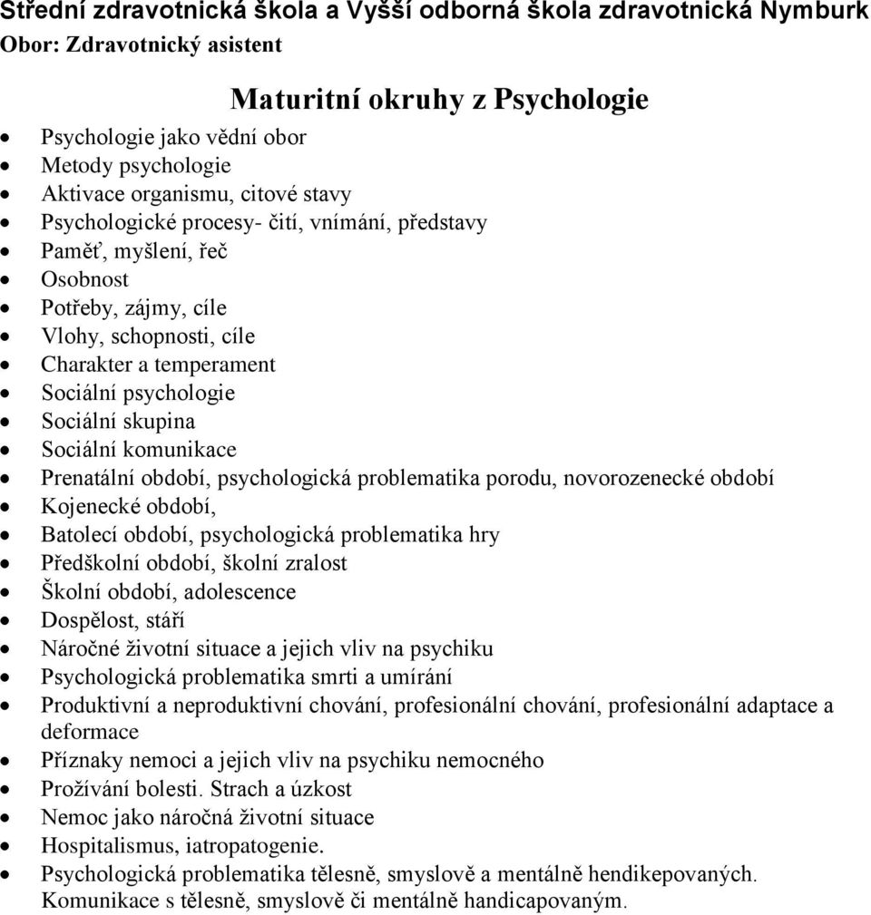 Kojenecké období, Batolecí období, psychologická problematika hry Předškolní období, školní zralost Školní období, adolescence Dospělost, stáří Náročné životní situace a jejich vliv na psychiku