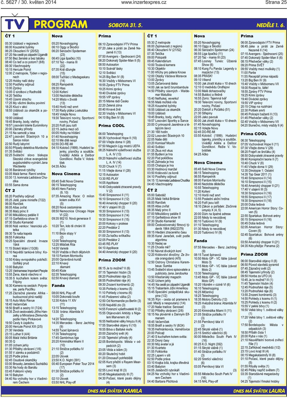 (8/8) 09:30 Všechnopárty 10:15 Hercule Poirot 12:00 Z metropole, Týden v regionech 12:25 Hobby naší doby 12:50 Postřehy odjinud 13:00 Zprávy 13:05 O sirotkovi z Radhoště 14:20 Tetička 15:45 Území