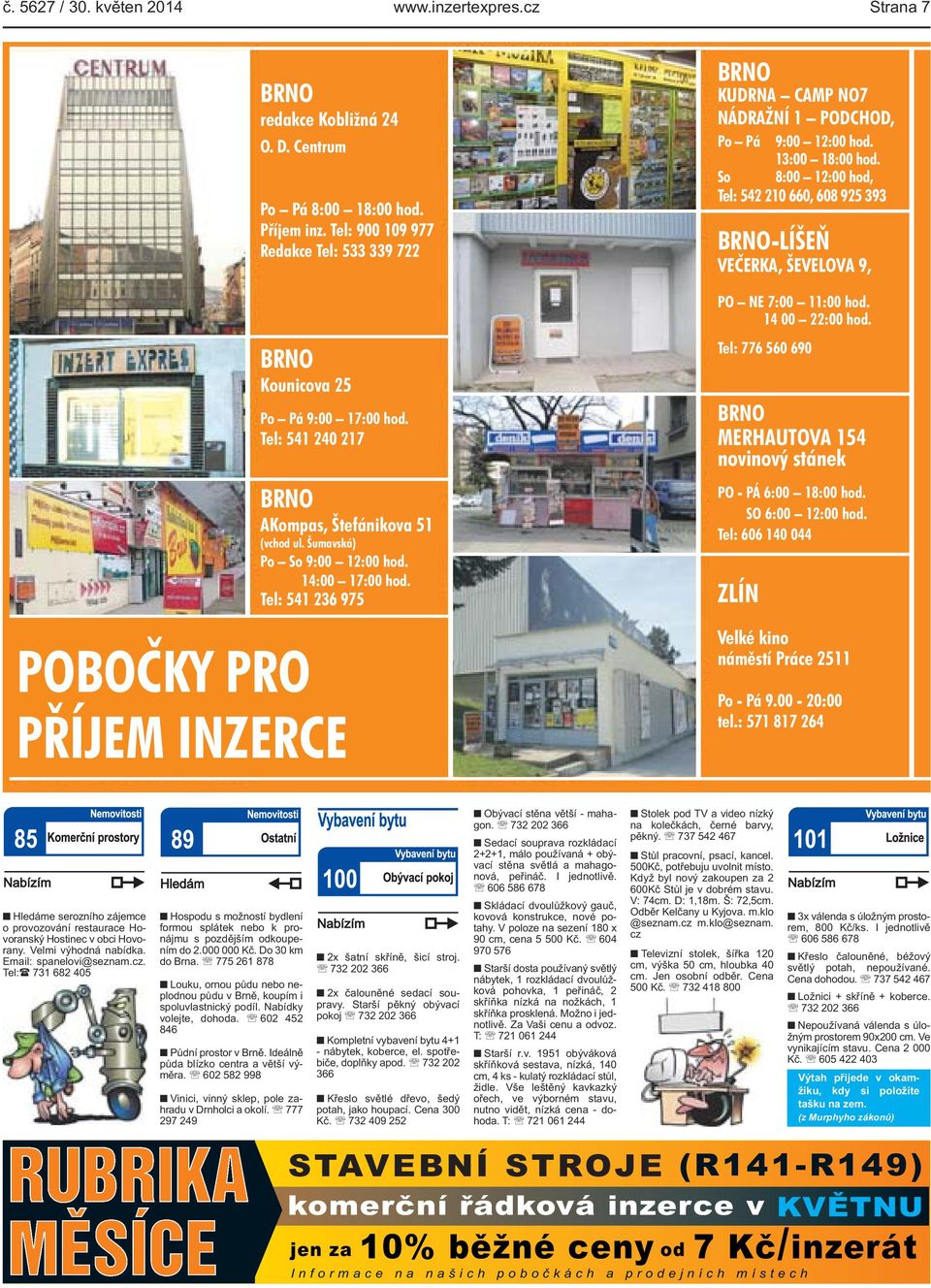 9:00 12:00 hod 13:00 18:00 hod So 8:00 12:00 hod, Tel: 542 210 660, 608 925 393 BRNO-LÍŠEŇ VEČERKA, ŠEVELOVA 9, PO NE 7:00 11:00 hod 14 00 22:00 hod Tel: 776 560 690 BRNO MERHAUTOVA 154 novinový