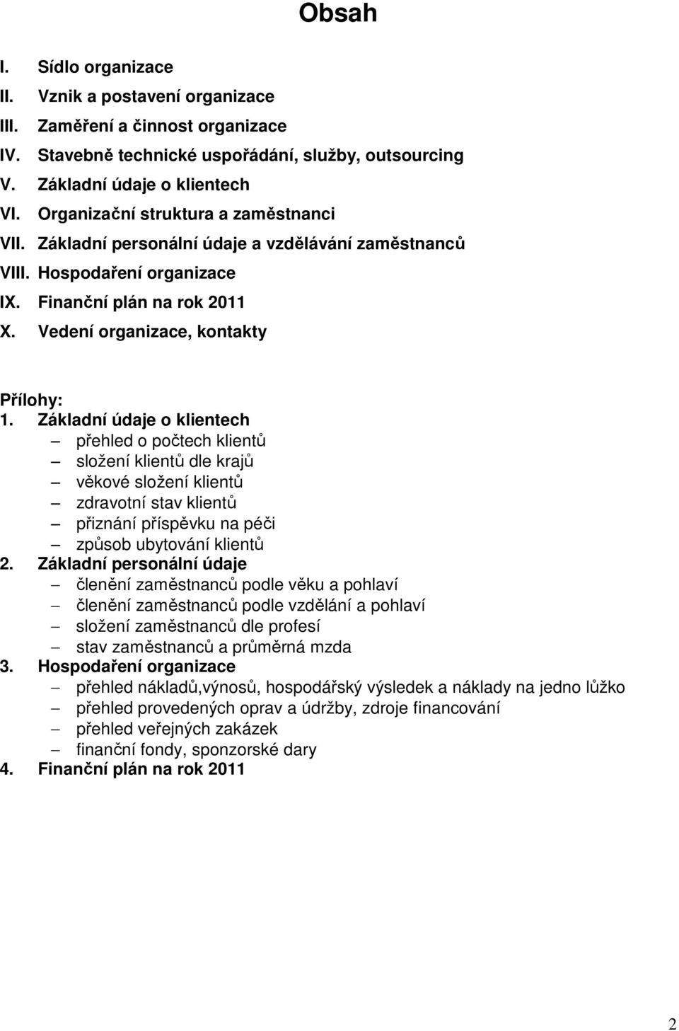 Základní údaje o klientech přehled o počtech klientů složení klientů dle krajů věkové složení klientů zdravotní stav klientů přiznání příspěvku na péči způsob ubytování klientů 2.