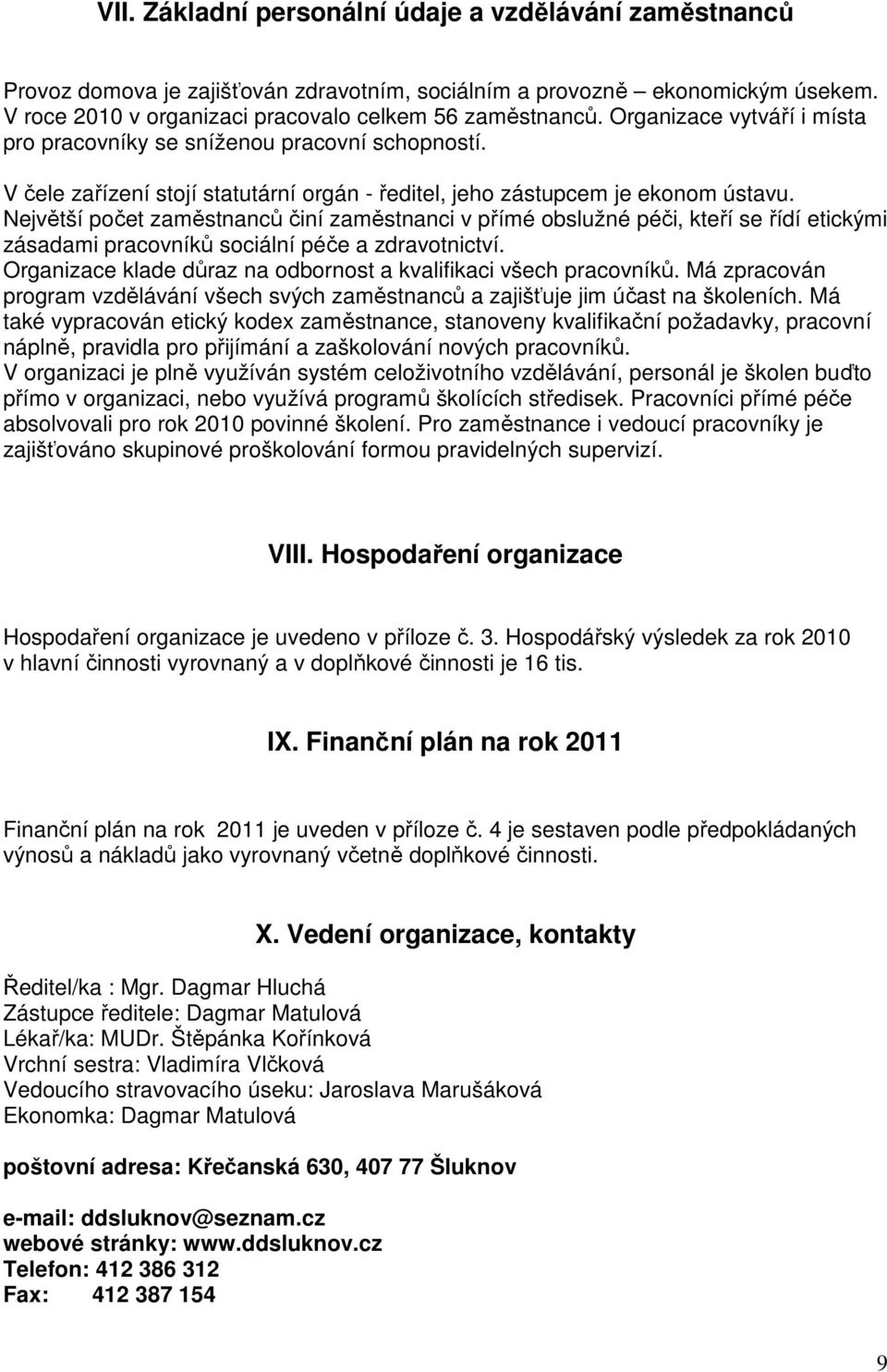 Největší počet zaměstnanců činí zaměstnanci v přímé obslužné péči, kteří se řídí etickými zásadami pracovníků sociální péče a zdravotnictví.