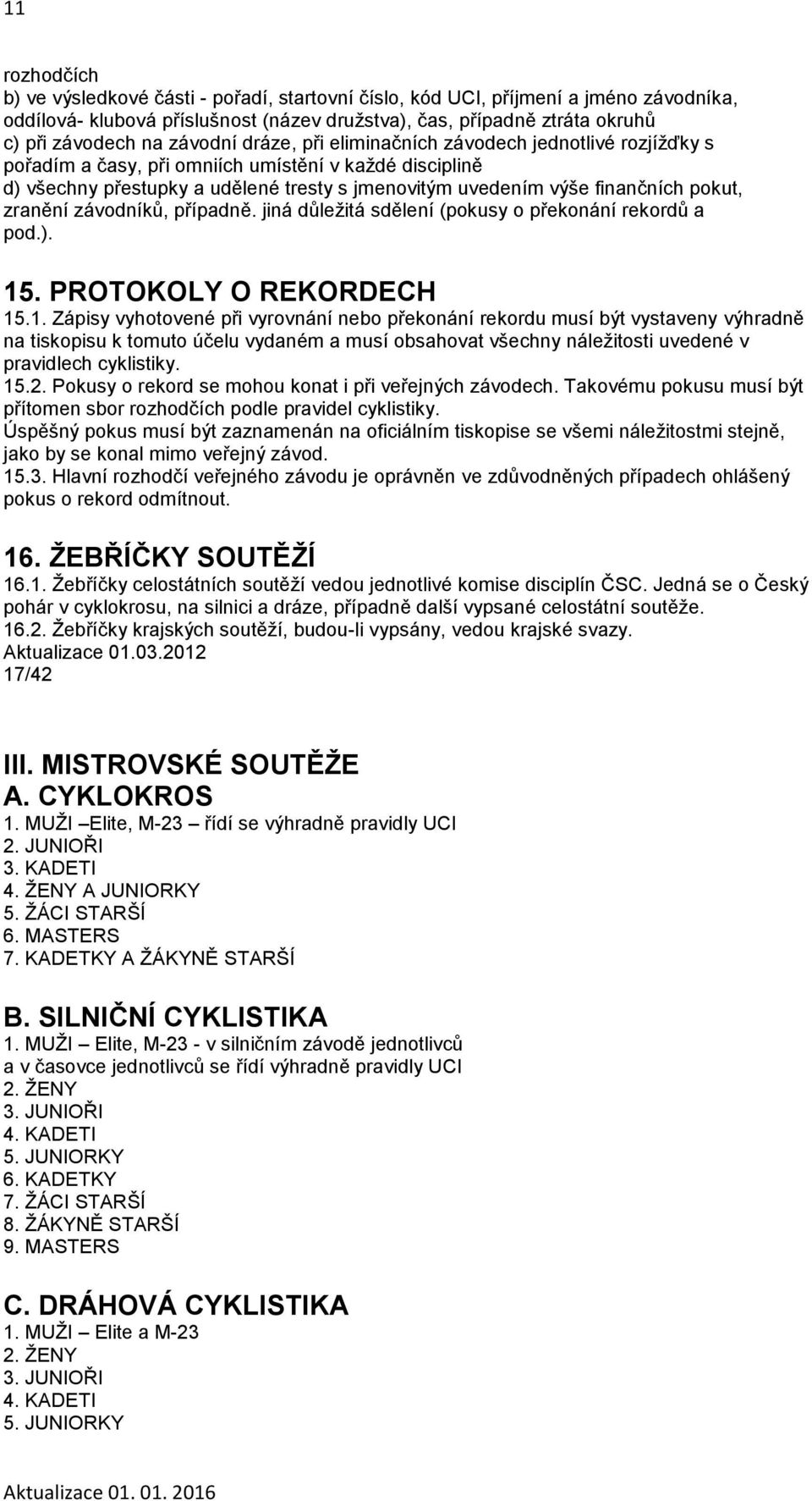 pokut, zranění závodníků, případně. jiná důležitá sdělení (pokusy o překonání rekordů a pod.). 15