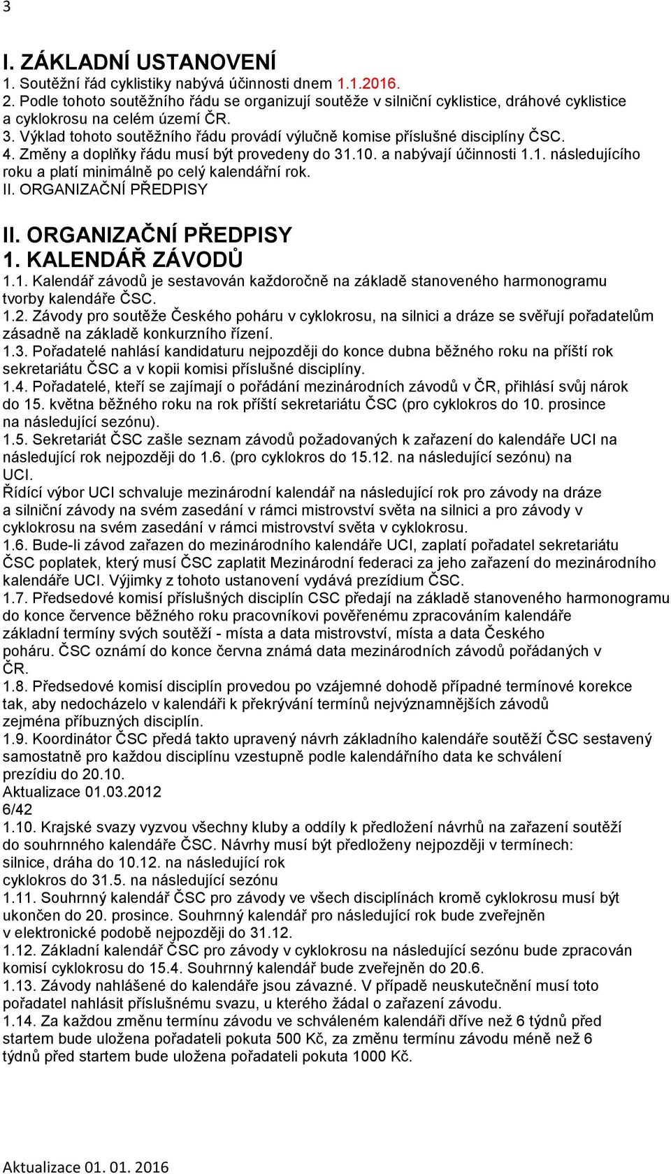 Výklad tohoto soutěžního řádu provádí výlučně komise příslušné disciplíny ČSC. 4. Změny a doplňky řádu musí být provedeny do 31.10. a nabývají účinnosti 1.1. následujícího roku a platí minimálně po celý kalendářní rok.