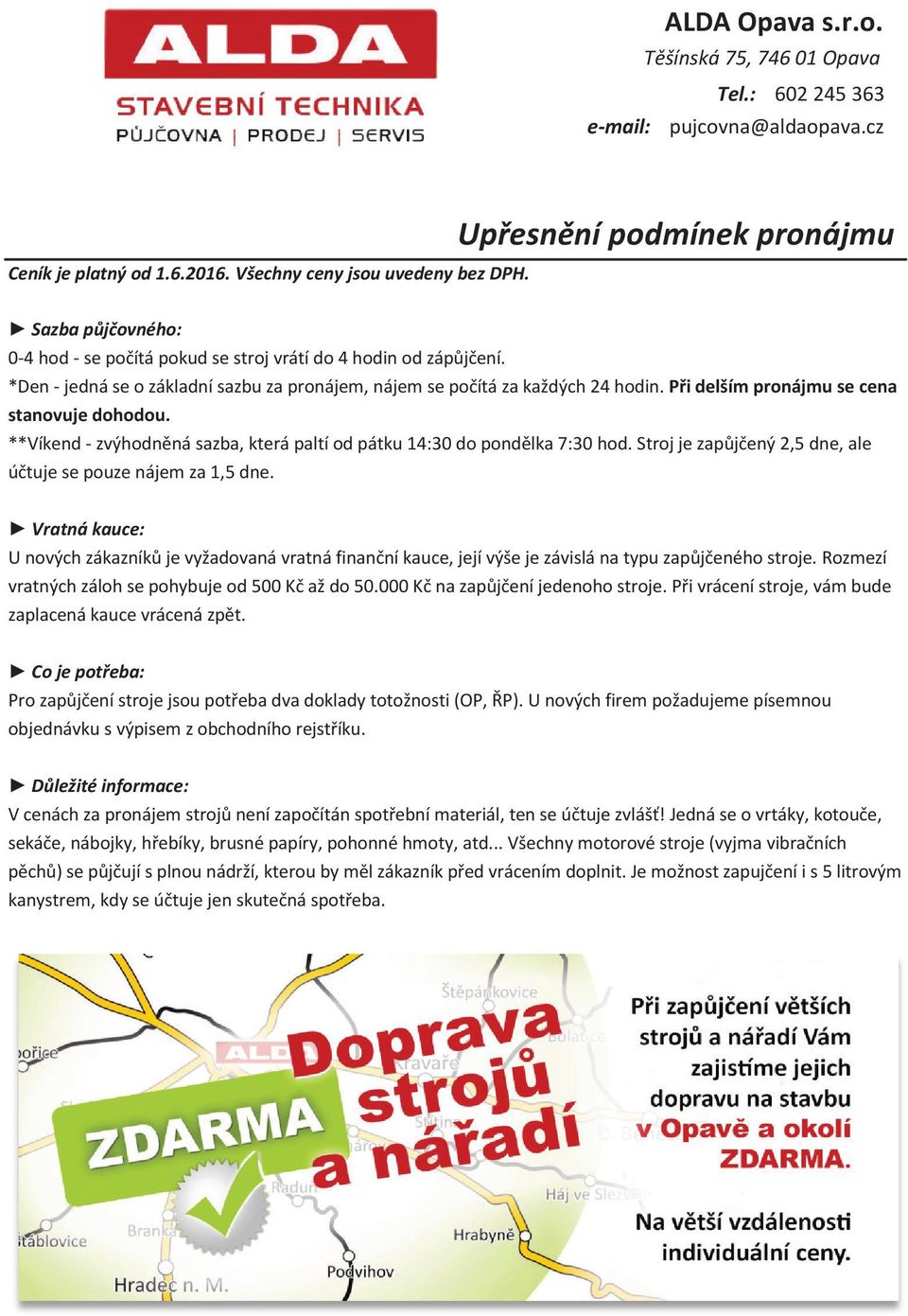 Při delším pronájmu se cena stanovuje dohodou. **Víkend - zvýhodněná sazba, která paltí od pátku 14:30 do pondělka 7:30 hod. Stroj je zapůjčený 2,5 dne, ale účtuje se pouze nájem za 1,5 dne.