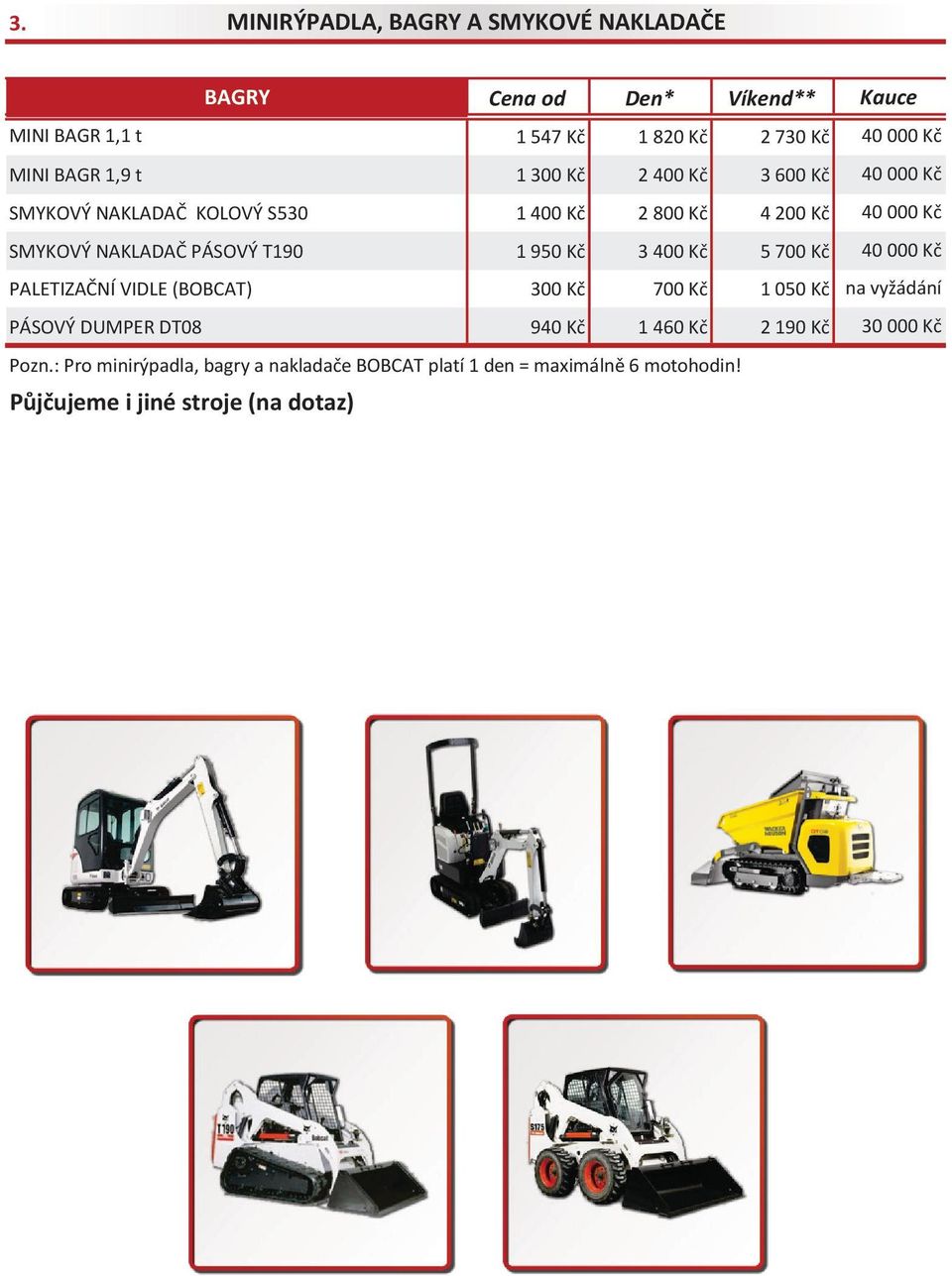 Kč 40 000 Kč 1 950 Kč 3 400 Kč PALETIZAČNÍ VIDLE (BOBCAT) 300 Kč 700 Kč PÁSOVÝ DUMPER DT08 940 Kč 1 460 Kč Pozn.