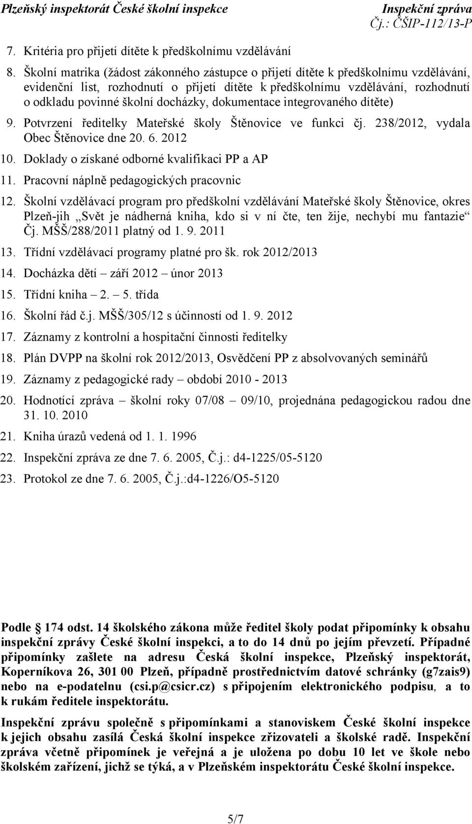 docházky, dokumentace integrovaného dítěte) 9. Potvrzení ředitelky Mateřské školy Štěnovice ve funkci čj. 238/2012, vydala Obec Štěnovice dne 20. 6. 2012 10.