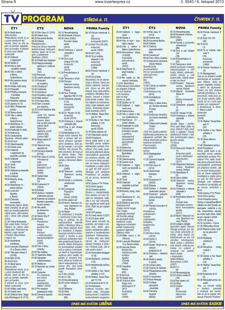 Hobby naší doby 1015 Polopatě 1055 Příběhy slavných - František Filipovský 1150 Postřehy odjinud 1200 Zprávy ve 12 1220 BBV, Předpověď počasí 1230 Sama doma 1400 Vše o vaření s Bárou Vyskočilovou