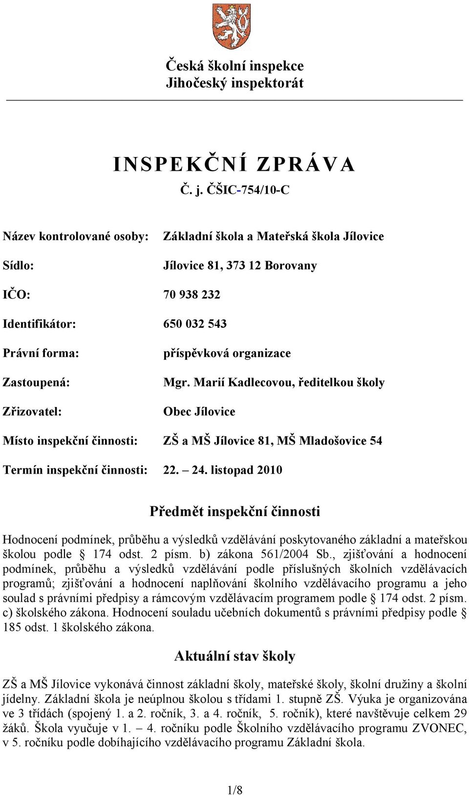 příspěvková organizace Mgr. Marií Kadlecovou, ředitelkou školy Obec Jílovice Místo inspekční činnosti: ZŠ a MŠ Jílovice 81, MŠ Mladošovice 54 Termín inspekční činnosti: 22. 24.