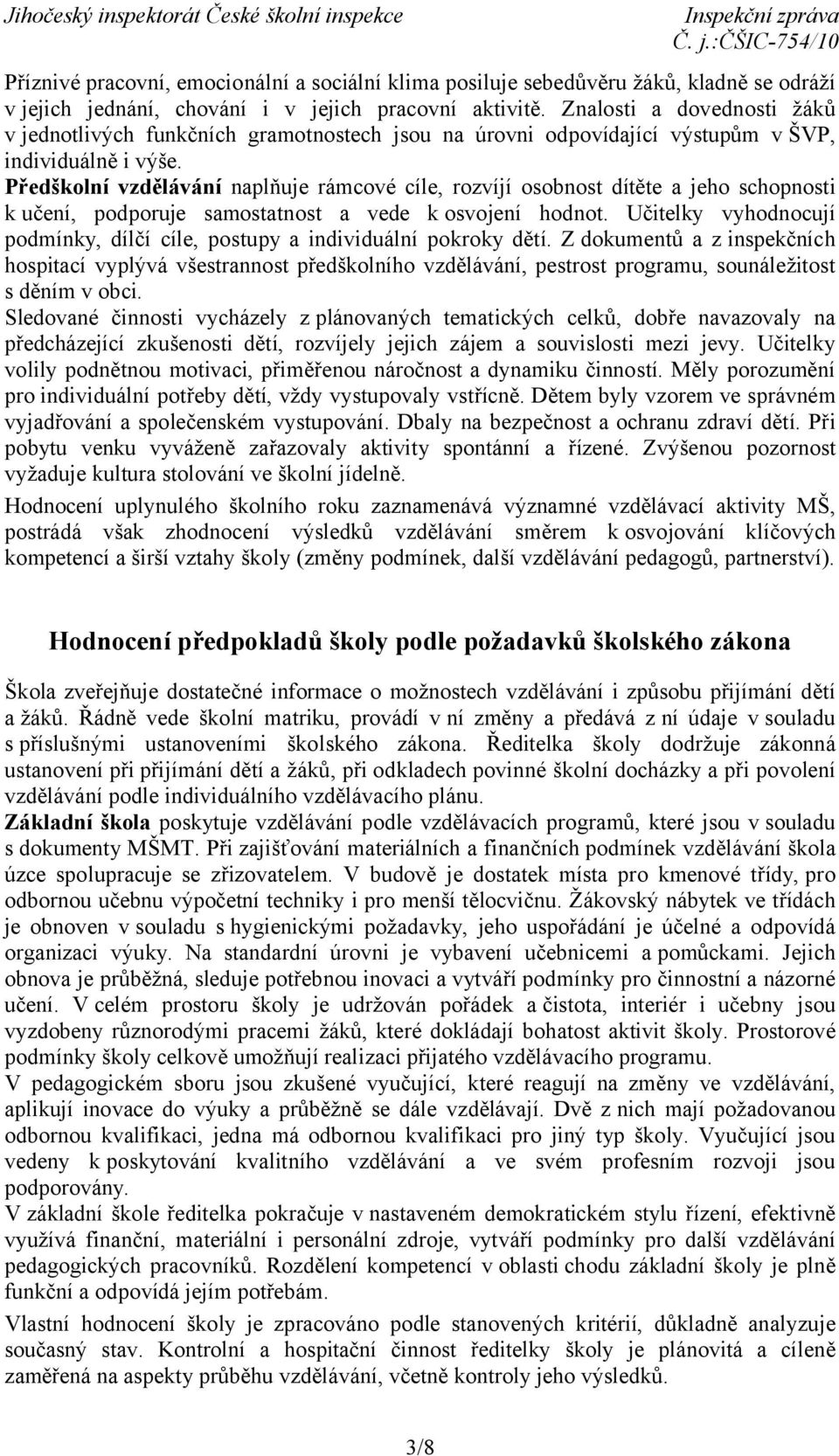 Předškolní vzdělávání naplňuje rámcové cíle, rozvíjí osobnost dítěte a jeho schopnosti k učení, podporuje samostatnost a vede k osvojení hodnot.