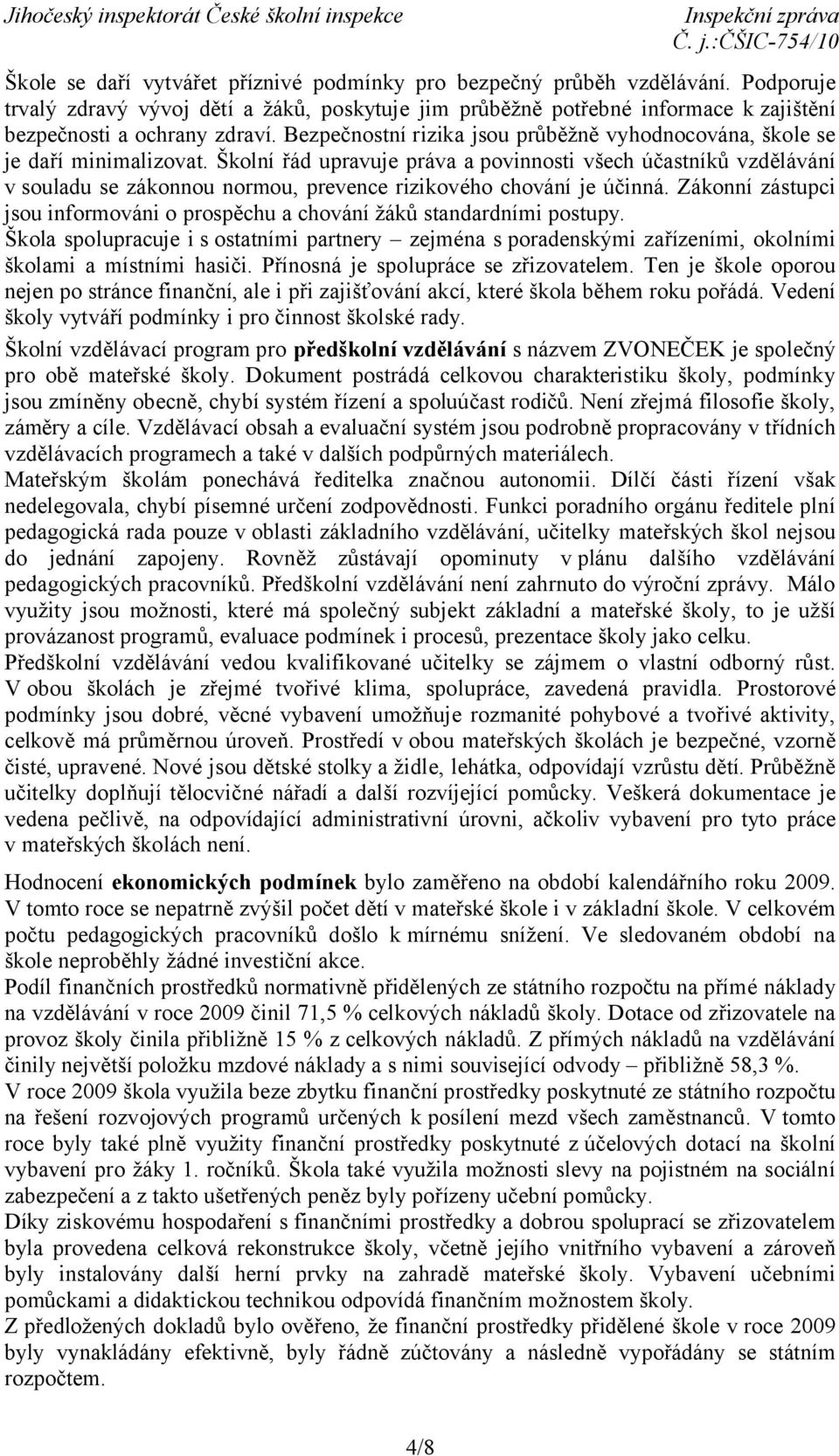 Školní řád upravuje práva a povinnosti všech účastníků vzdělávání v souladu se zákonnou normou, prevence rizikového chování je účinná.