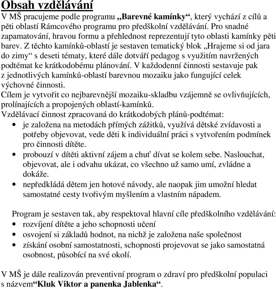 Z těchto kamínků-oblastí je sestaven tematický blok Hrajeme si od jara do zimy s deseti tématy, které dále dotváří pedagog s využitím navržených podtémat ke krátkodobému plánování.