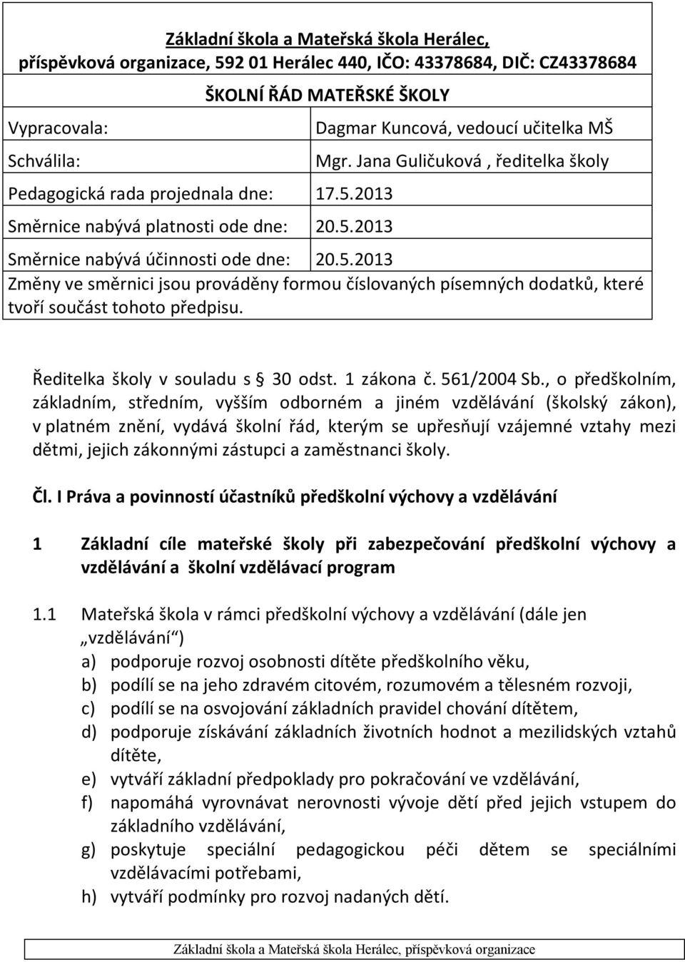 Ředitelka školy v souladu s 30 odst. 1 zákona č. 561/2004 Sb.