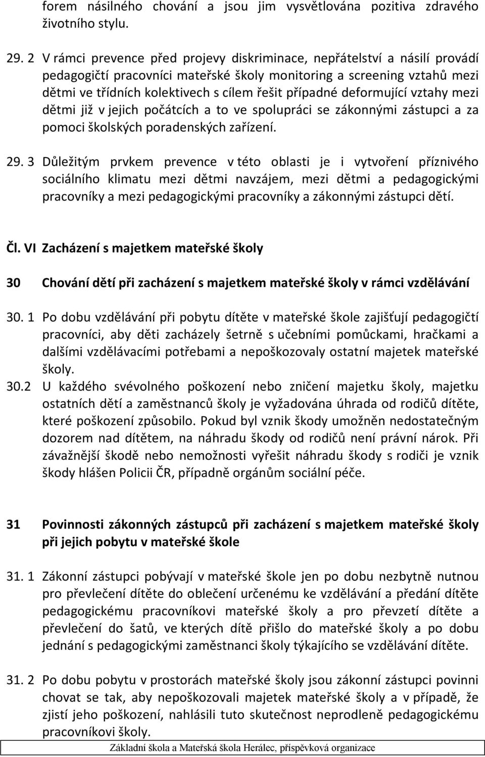 případné deformující vztahy mezi dětmi již v jejich počátcích a to ve spolupráci se zákonnými zástupci a za pomoci školských poradenských zařízení. 29.