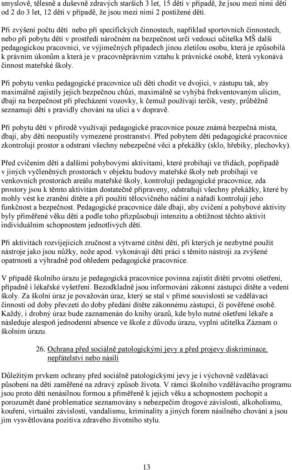 pracovnici, ve výjimečných případech jinou zletilou osobu, která je způsobilá k právním úkonům a která je v pracovněprávním vztahu k právnické osobě, která vykonává činnost mateřské školy.