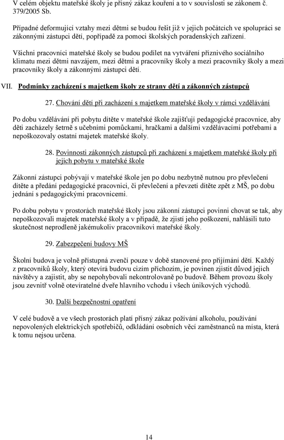 Všichni pracovníci mateřské školy se budou podílet na vytváření příznivého sociálního klimatu mezi dětmi navzájem, mezi dětmi a pracovníky školy a mezi pracovníky školy a mezi pracovníky školy a