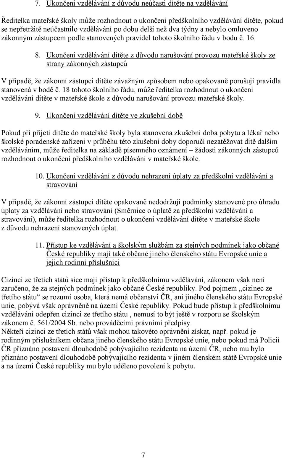 Ukončení vzdělávání dítěte z důvodu narušování provozu mateřské školy ze strany zákonných zástupců V případě, že zákonní zástupci dítěte závažným způsobem nebo opakovaně porušují pravidla stanovená v