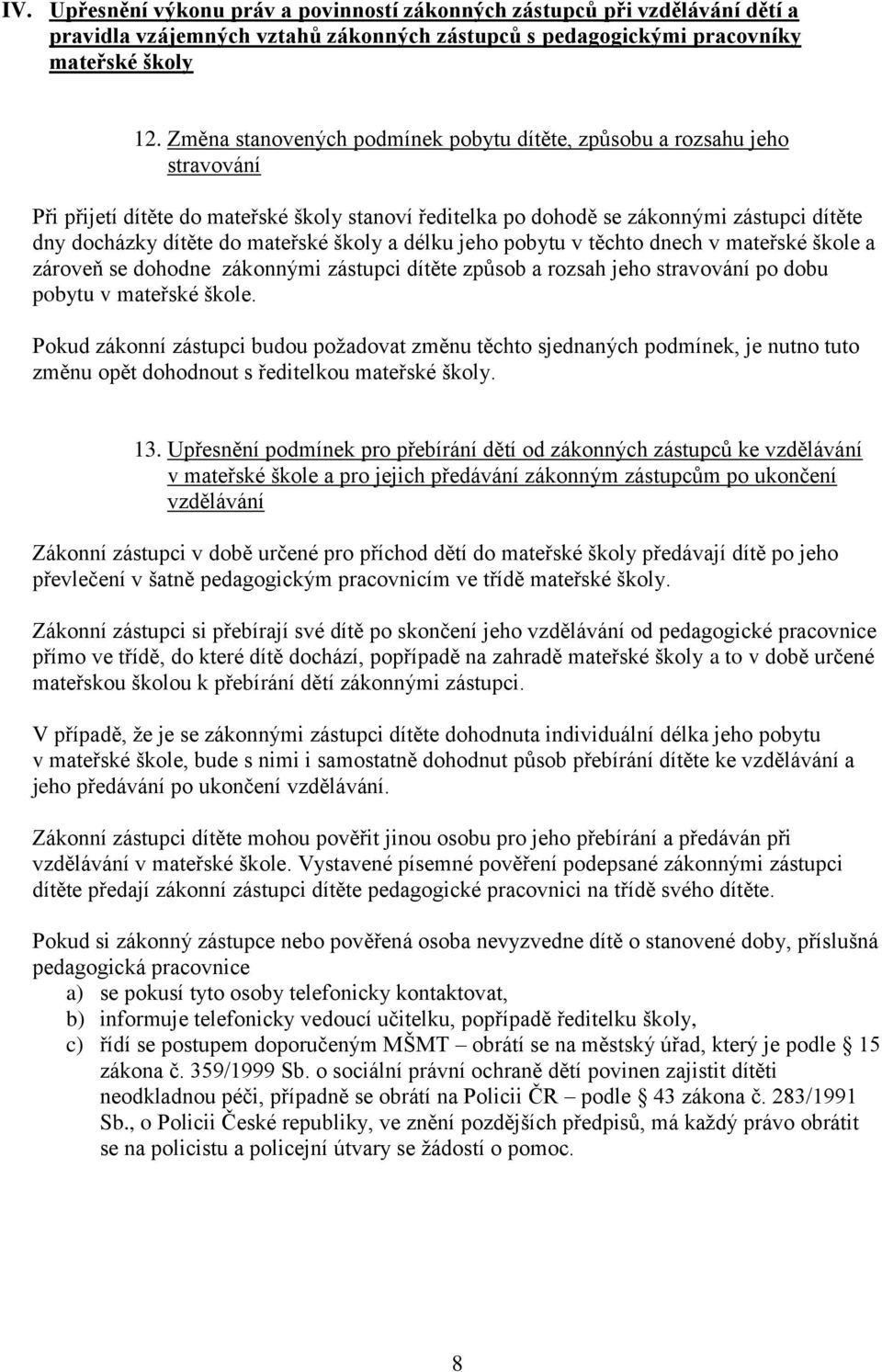 mateřské školy a délku jeho pobytu v těchto dnech v mateřské škole a zároveň se dohodne zákonnými zástupci dítěte způsob a rozsah jeho stravování po dobu pobytu v mateřské škole.