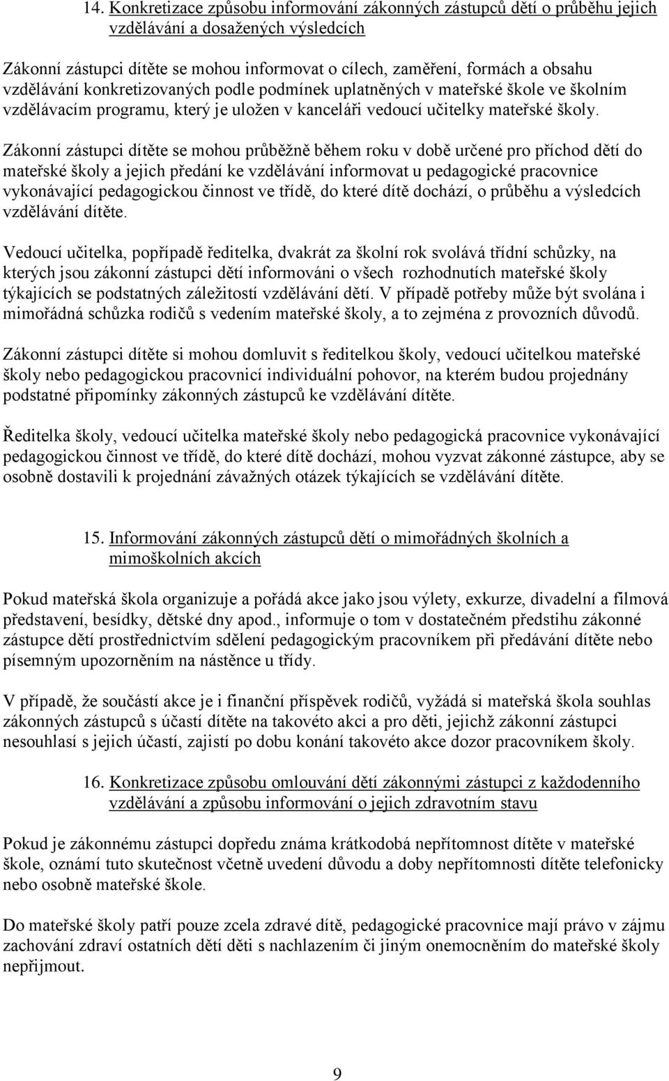 Zákonní zástupci dítěte se mohou průběžně během roku v době určené pro příchod dětí do mateřské školy a jejich předání ke vzdělávání informovat u pedagogické pracovnice vykonávající pedagogickou