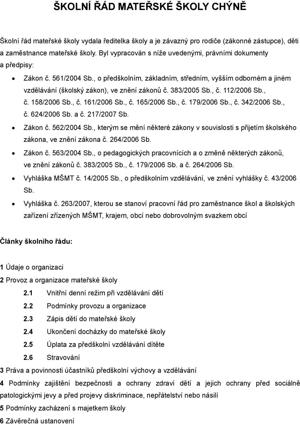 383/2005 Sb., č. 112/2006 Sb., č. 158/2006 Sb., č. 161/2006 Sb., č. 165/2006 Sb., č. 179/2006 Sb., č. 342/2006 Sb., č. 624/2006 Sb. a č. 217/2007 Sb. Zákon č. 562/2004 Sb.