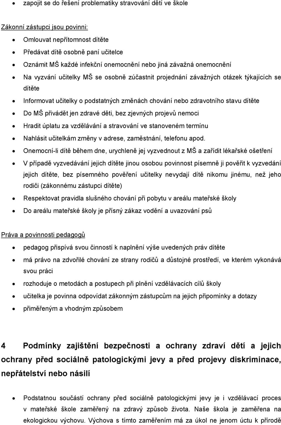 MŠ přivádět jen zdravé děti, bez zjevných projevů nemoci Hradit úplatu za vzdělávání a stravování ve stanoveném termínu Nahlásit učitelkám změny v adrese, zaměstnání, telefonu apod.