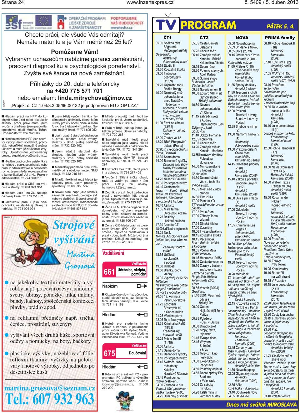 1501969 Hledám práci na HPP do kuchyně nebo úklid nebo jakoukoliv slušnou práci, praxi mám, jsem vyučena přadlena, jsem pracovitá, spolehlivá, okolí Modřic, Tuřan, Brno-město 724 752 903 Hledám práci