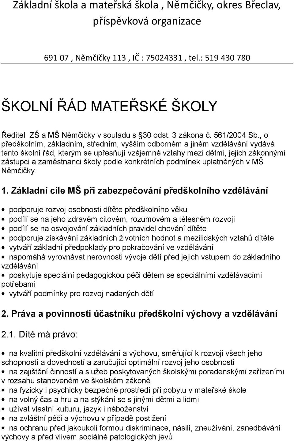 , o předškolním, základním, středním, vyšším odborném a jiném vzdělávání vydává tento školní řád, kterým se upřesňují vzájemné vztahy mezi dětmi, jejich zákonnými zástupci a zaměstnanci školy podle