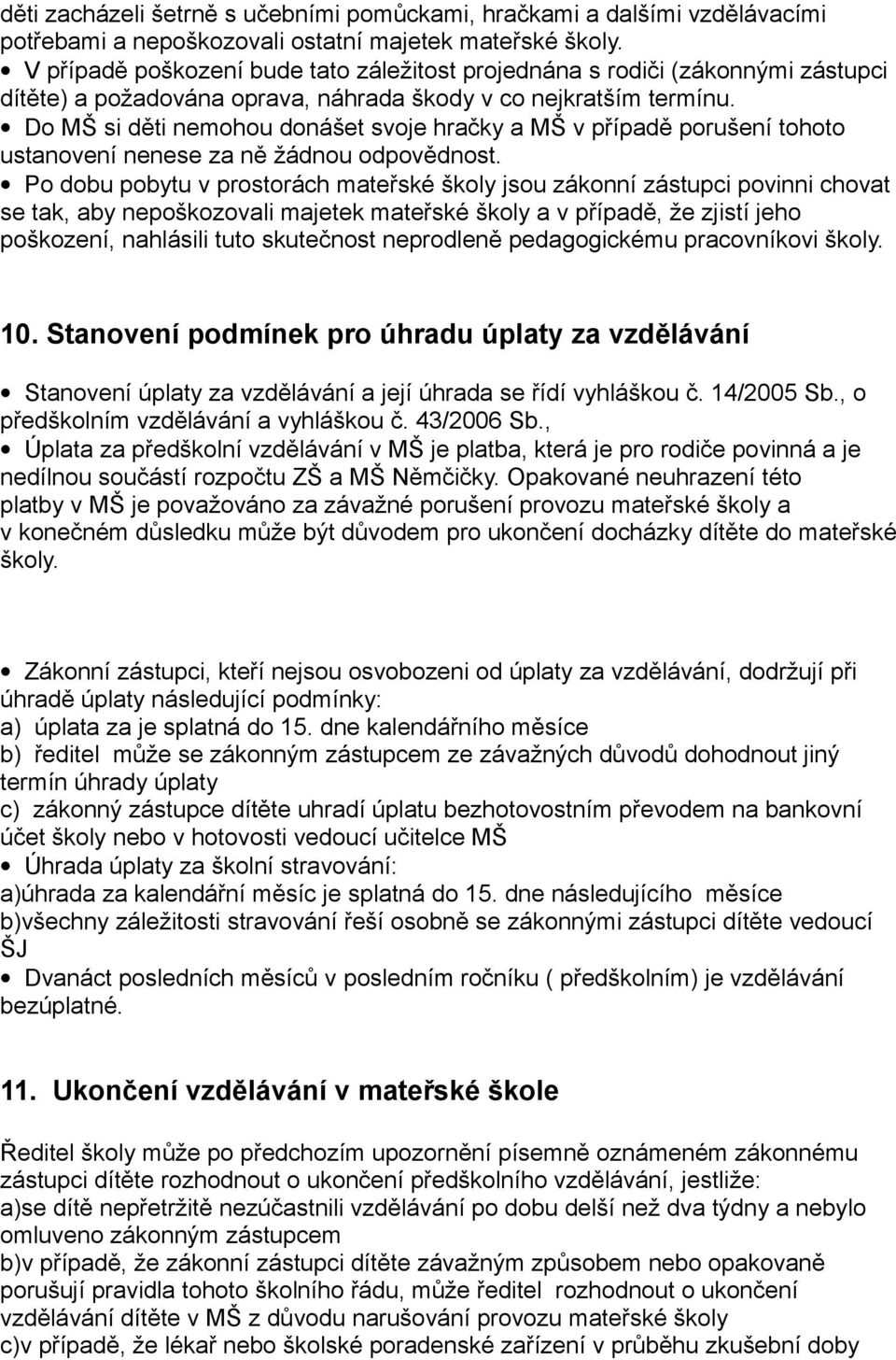 Do MŠ si děti nemohou donášet svoje hračky a MŠ v případě porušení tohoto ustanovení nenese za ně žádnou odpovědnost.