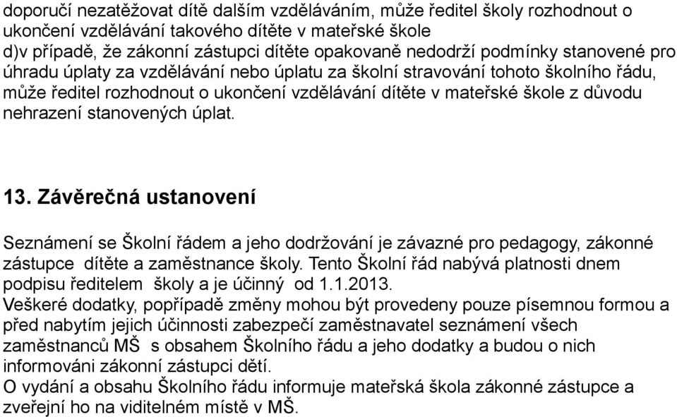 úplat. 13. Závěrečná ustanovení Seznámení se Školní řádem a jeho dodržování je závazné pro pedagogy, zákonné zástupce dítěte a zaměstnance školy.