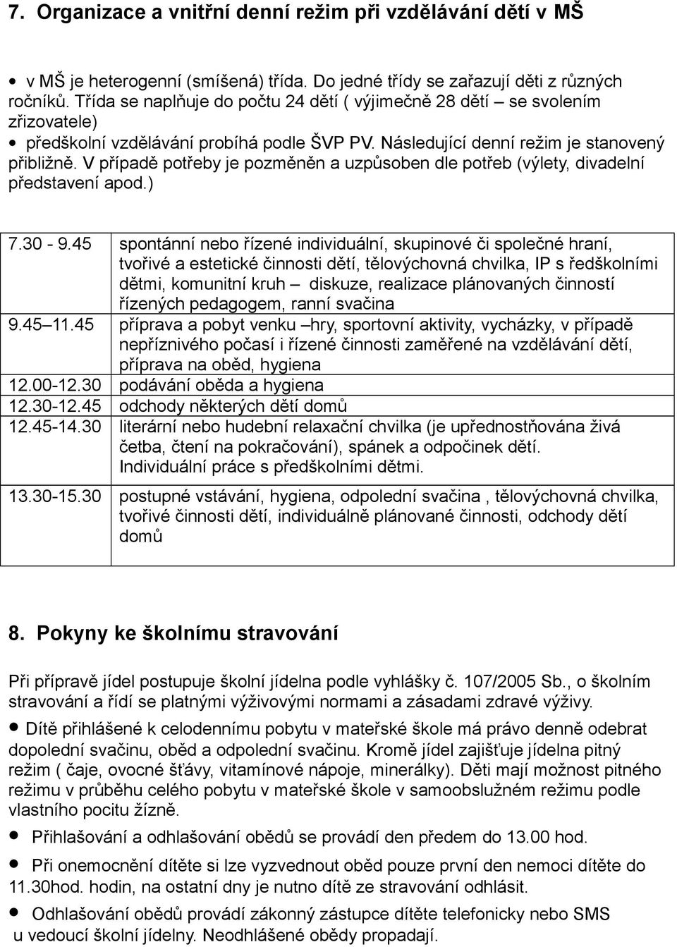 V případě potřeby je pozměněn a uzpůsoben dle potřeb (výlety, divadelní představení apod.) 7.30-9.