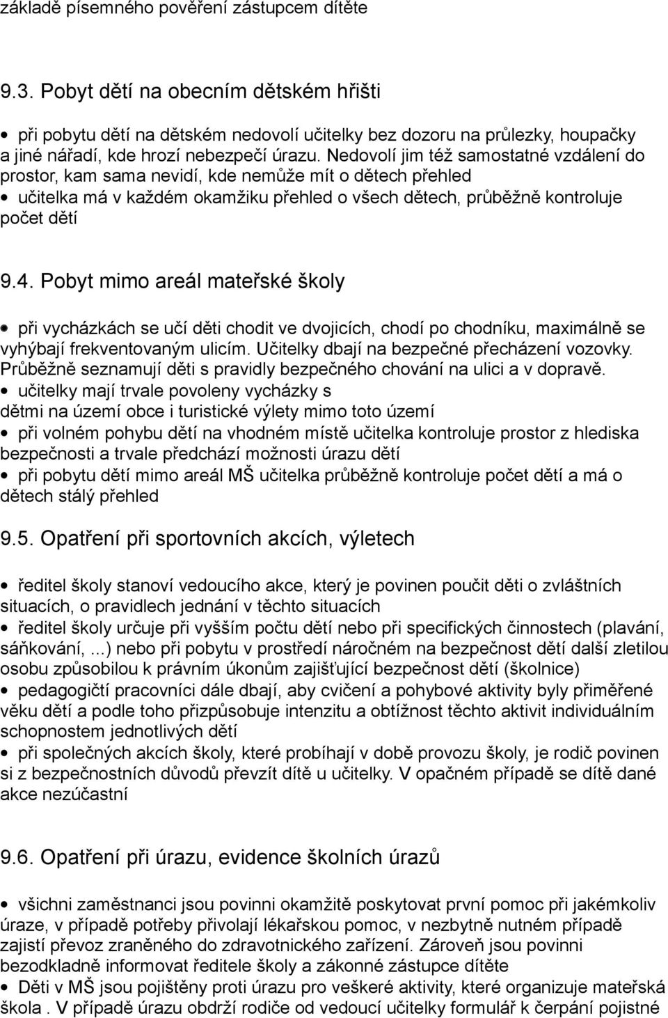 Nedovolí jim též samostatné vzdálení do prostor, kam sama nevidí, kde nemůže mít o dětech přehled učitelka má v každém okamžiku přehled o všech dětech, průběžně kontroluje počet dětí 9.4.