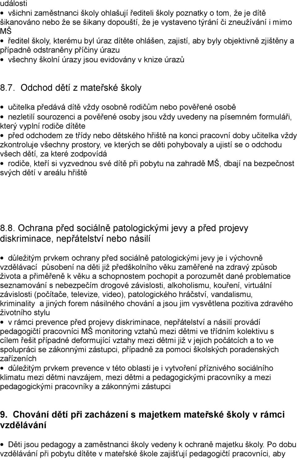 Odchod dětí z mateřské školy učitelka předává dítě vždy osobně rodičům nebo pověřené osobě nezletilí sourozenci a pověřené osoby jsou vždy uvedeny na písemném formuláři, který vyplní rodiče dítěte