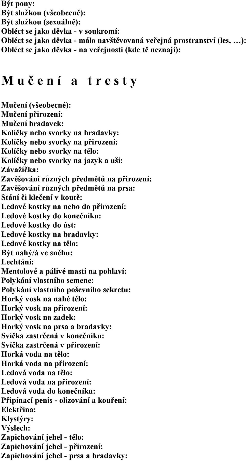 tělo: Kolíčky nebo svorky na jazyk a uši: Závažíčka: Zavěšování různých předmětů na přirození: Zavěšování různých předmětů na prsa: Stání či klečení v koutě: Ledové kostky na nebo do přirození: