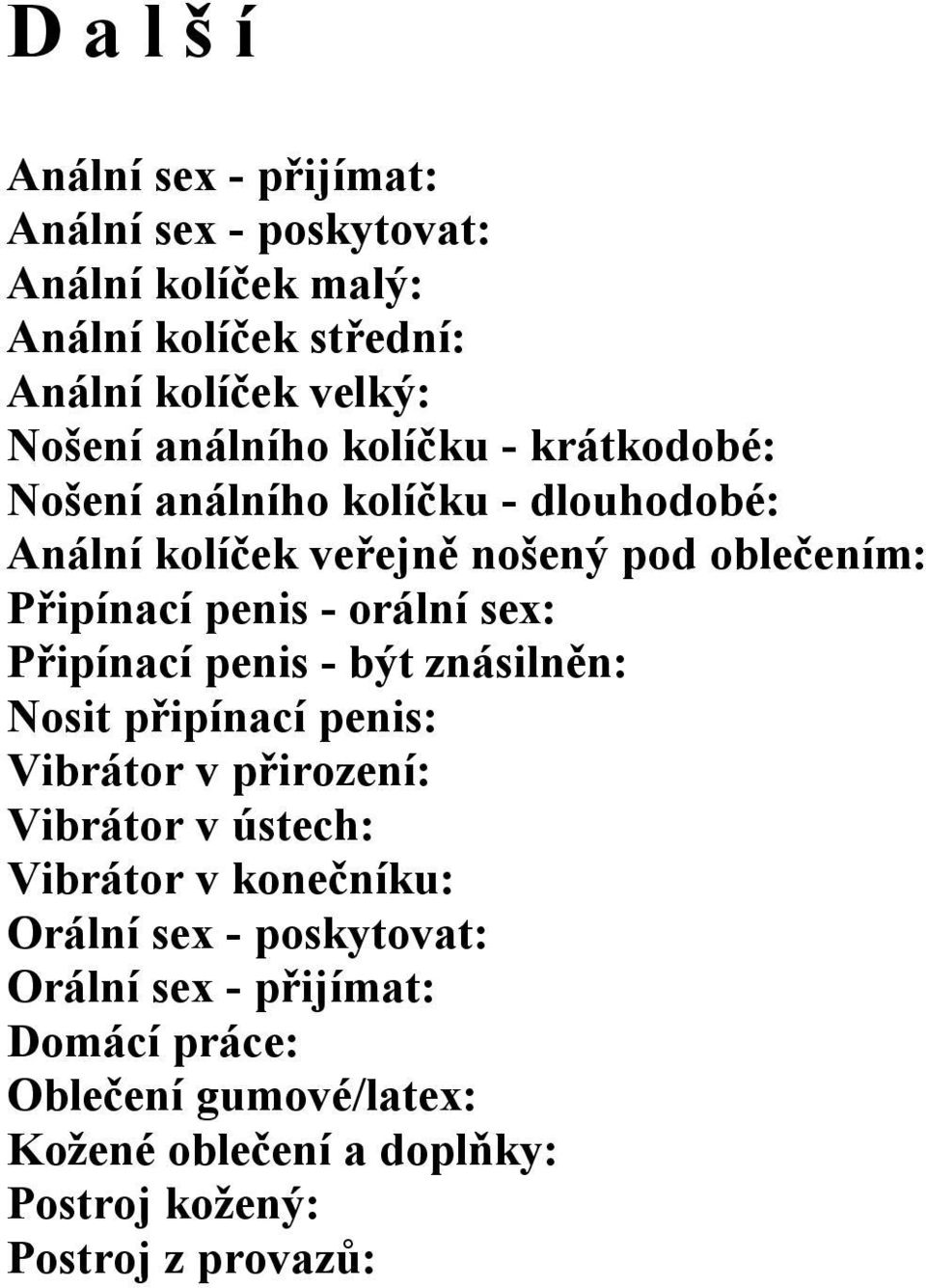 orální sex: Připínací penis - být znásilněn: Nosit připínací penis: Vibrátor v přirození: Vibrátor v ústech: Vibrátor v konečníku: