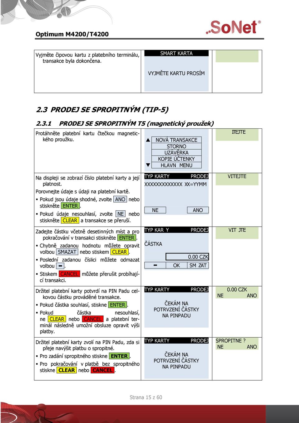 Porovnejte údaje s údaji na platební kartě. Pokud jsou údaje shodné, zvolte nebo stiskněte Pokud údaje nesouhlasí, zvolte nebo stiskněte CLEAR a transakce se přeruší.