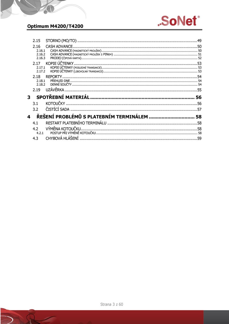.. 54 2.19...55 3 SPOTŘEBNÍ MATERIÁL... 56 3.1 KOTOUČKY...56 3.2 ČISTÍCÍ SADA...57 4 ŘEŠENÍ PROBLÉMŮ S PLATEBNÍM TERMINÁLEM... 58 4.