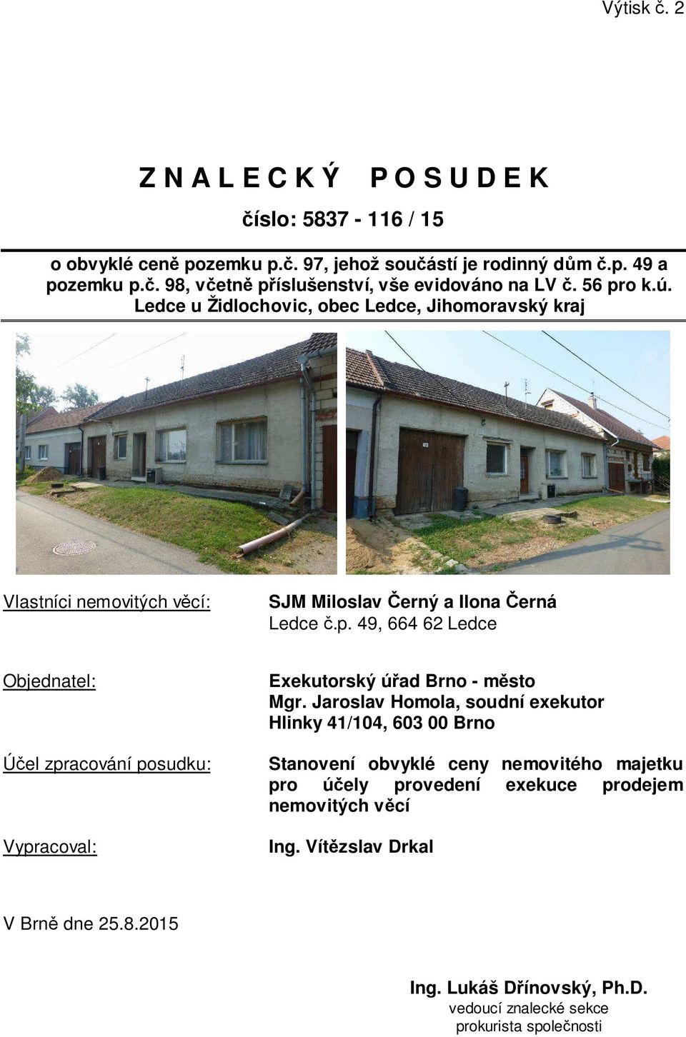 Jaroslav Homola, soudní exekutor Hlinky 41/104, 603 00 Brno Stanovení obvyklé ceny nemovitého majetku pro účely provedení exekuce prodejem nemovitých věcí Ing.