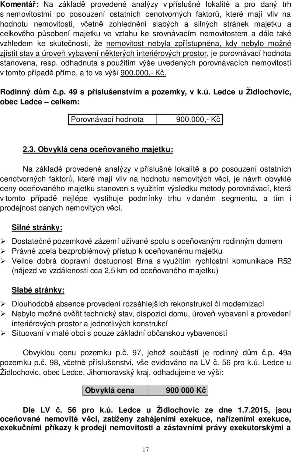 stav a úroveň vybavení některých interiérových prostor, je porovnávací hodnota stanovena, resp. odhadnuta s použitím výše uvedených porovnávacích nemovitostí v tomto případě přímo, a to ve výši 900.