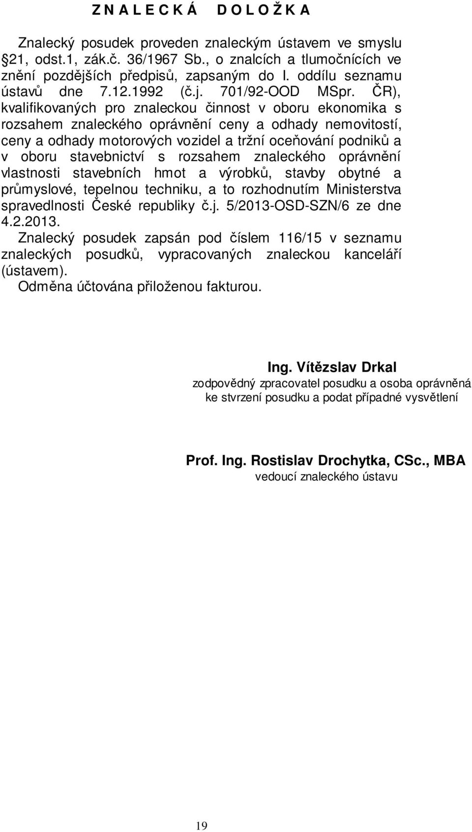 ČR), kvalifikovaných pro znaleckou činnost v oboru ekonomika s rozsahem znaleckého oprávnění ceny a odhady nemovitostí, ceny a odhady motorových vozidel a tržní oceňování podniků a v oboru