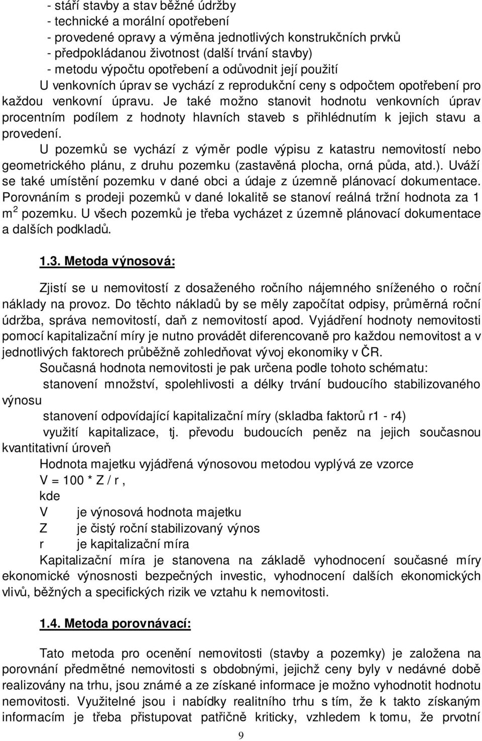 Je také možno stanovit hodnotu venkovních úprav procentním podílem z hodnoty hlavních staveb s přihlédnutím k jejich stavu a provedení.