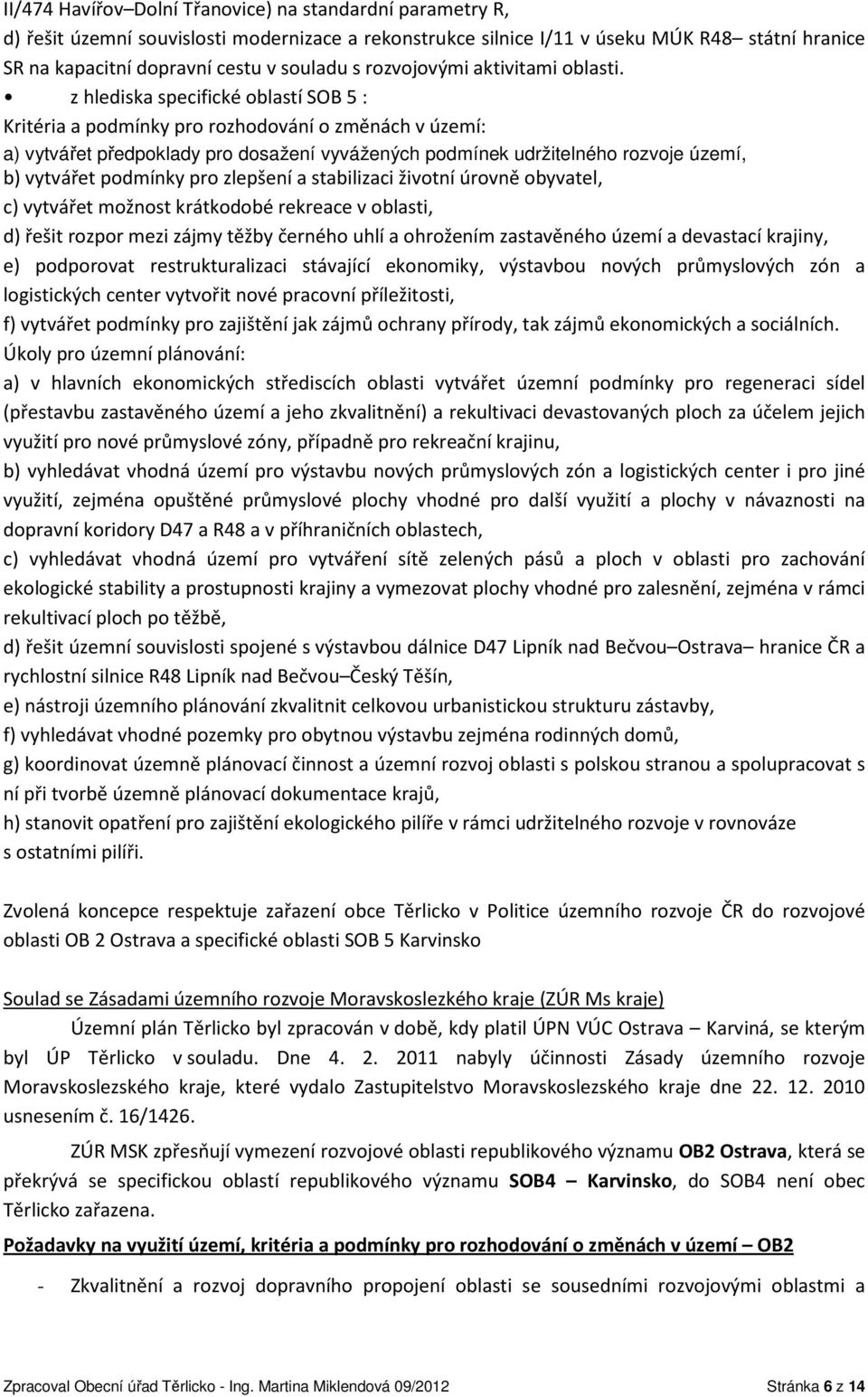 z hlediska specifické oblastí SOB 5 : Kritéria a podmínky pro rozhodování o změnách v území: a) vytvářet předpoklady pro dosažení vyvážených podmínek udržitelného rozvoje území, b) vytvářet podmínky