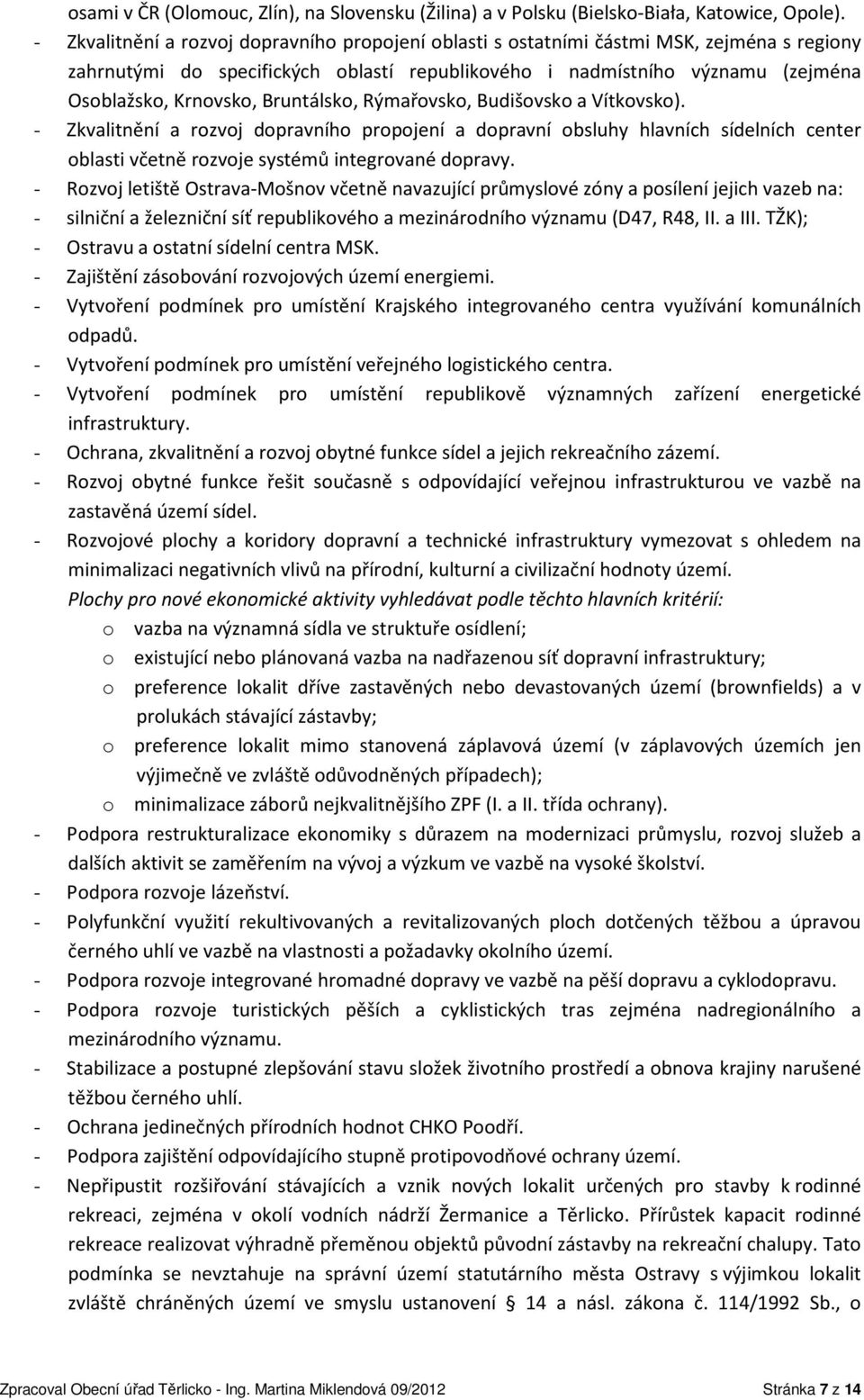 Bruntálsko, Rýmařovsko, Budišovsko a Vítkovsko). - Zkvalitnění a rozvoj dopravního propojení a dopravní obsluhy hlavních sídelních center oblasti včetně rozvoje systémů integrované dopravy.