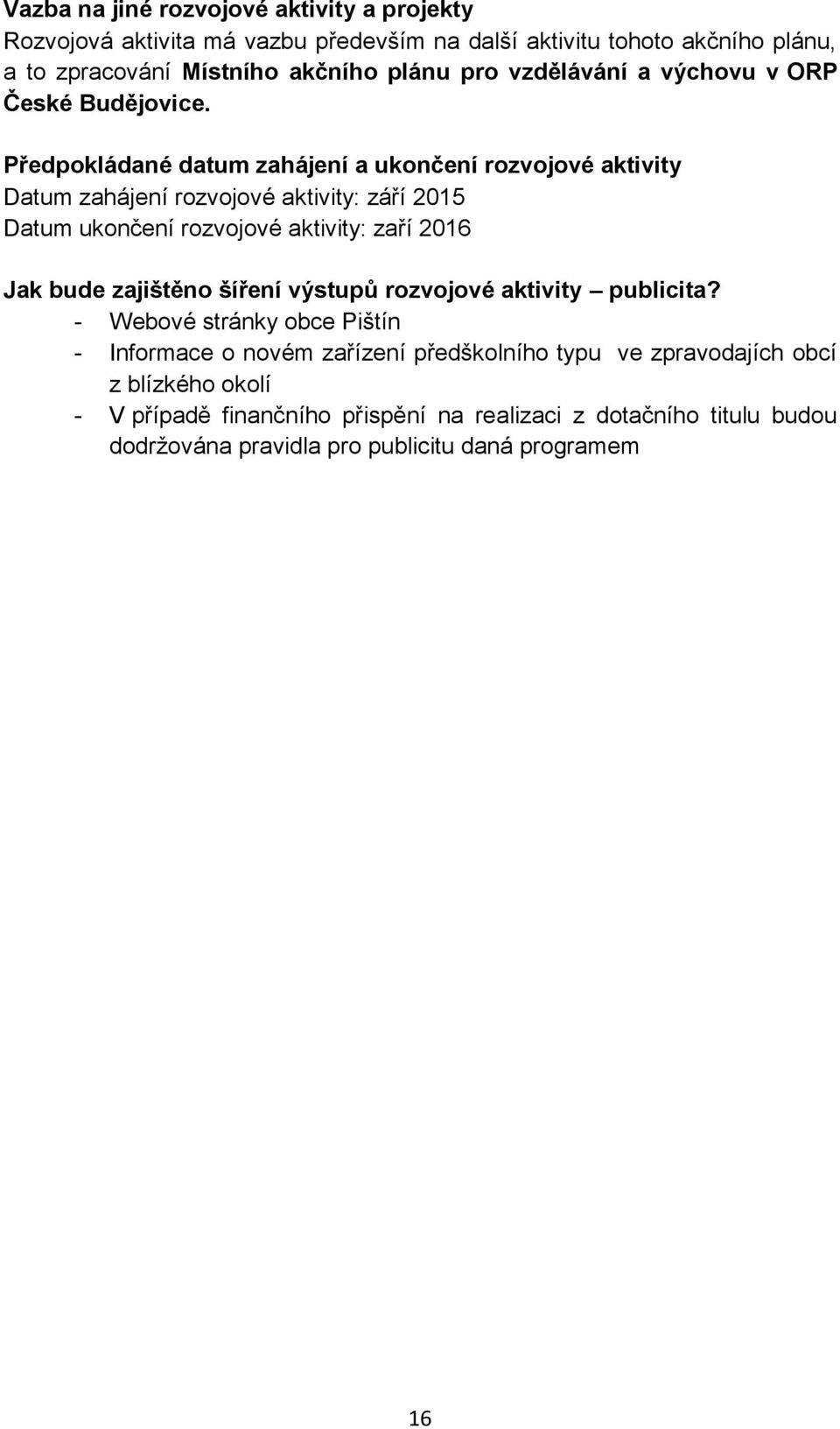 Předpokládané datum zahájení a ukončení rozvojové aktivity Datum zahájení rozvojové aktivity: září 2015 Datum ukončení rozvojové aktivity: zaří 2016 Jak bude