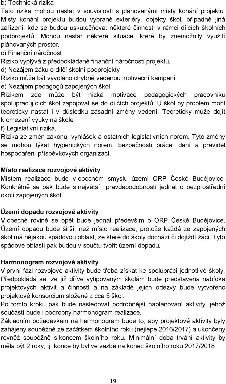 Mohou nastat některé situace, které by znemožnily využití plánovaných prostor. c) Finanční náročnost Riziko vyplývá z předpokládané finanční náročnosti projektu.